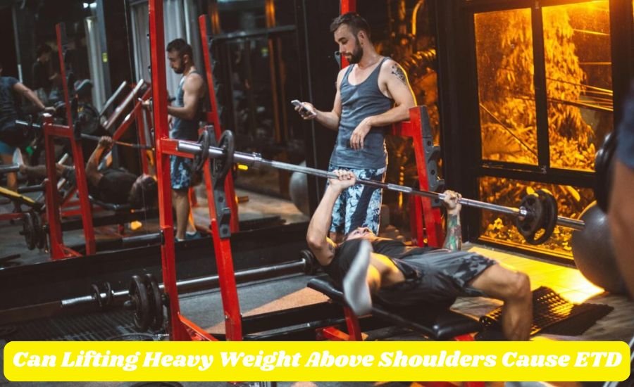 Can Lifting Heavy Weight Above Shoulders Cause ETD