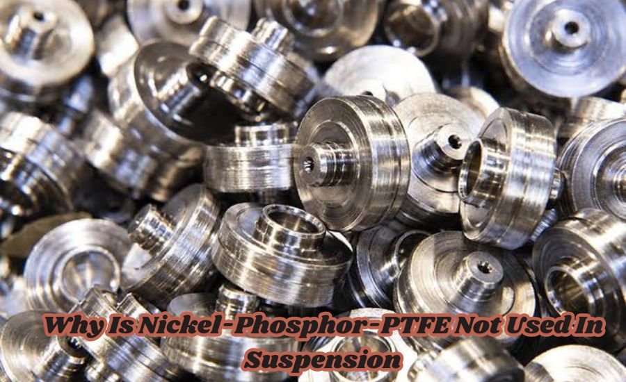 why is nickel-phosphor-ptfe not used in suspension