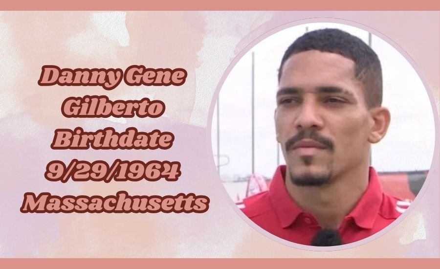 danny gene gilberto birthdate 9/29/1964 massachusetts