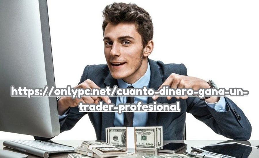 https://onlypc.net/cuanto-dinero-gana-un-trader-profesional
